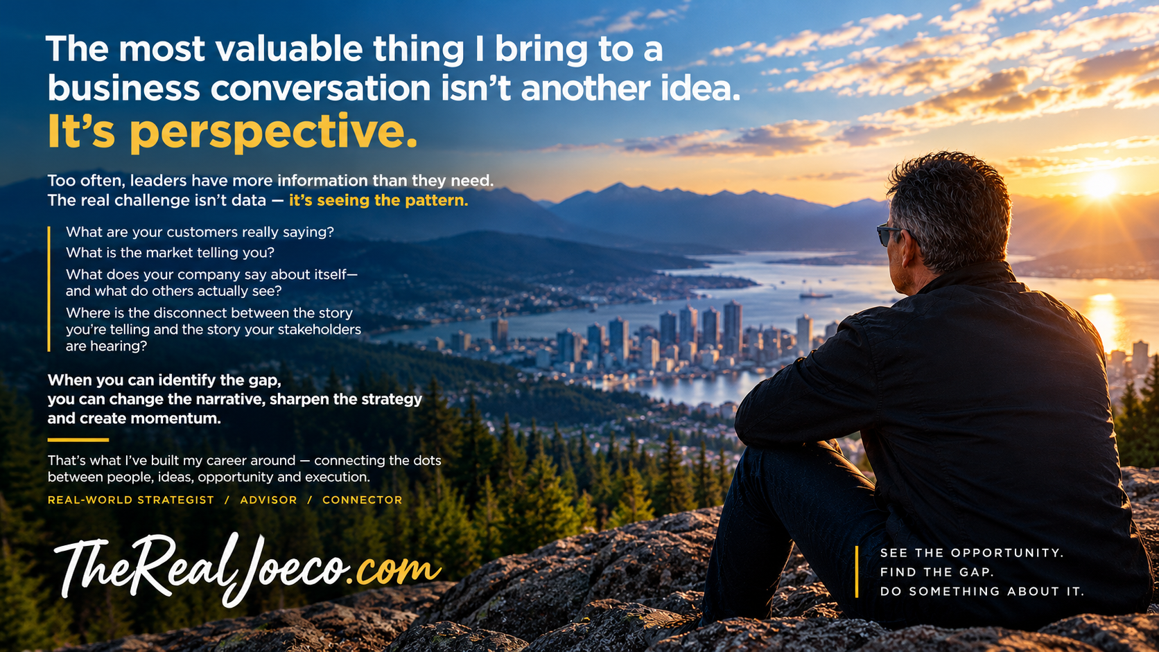 The most valuable thing I bring to a business conversation isn't another idea. It's perspective. — Joe Colangelo, real-world strategist, advisor and connector
